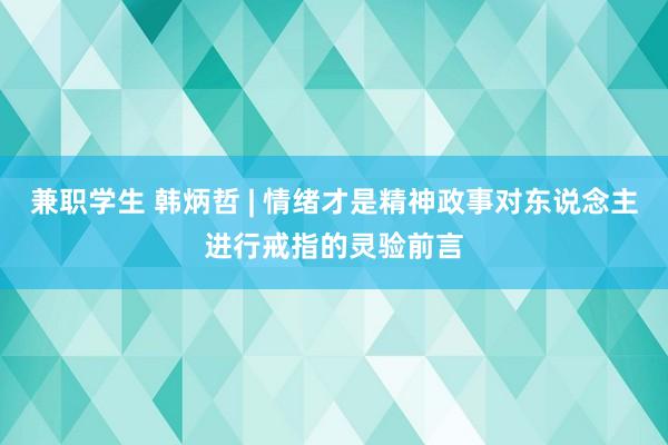 兼职学生 韩炳哲 | 情绪才是精神政事对东说念主进行戒指的灵验前言