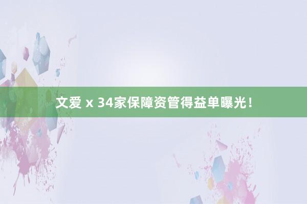 文爱 x 34家保障资管得益单曝光！