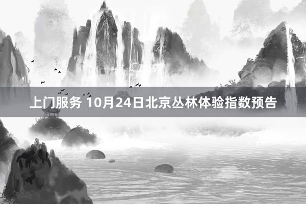 上门服务 10月24日北京丛林体验指数预告